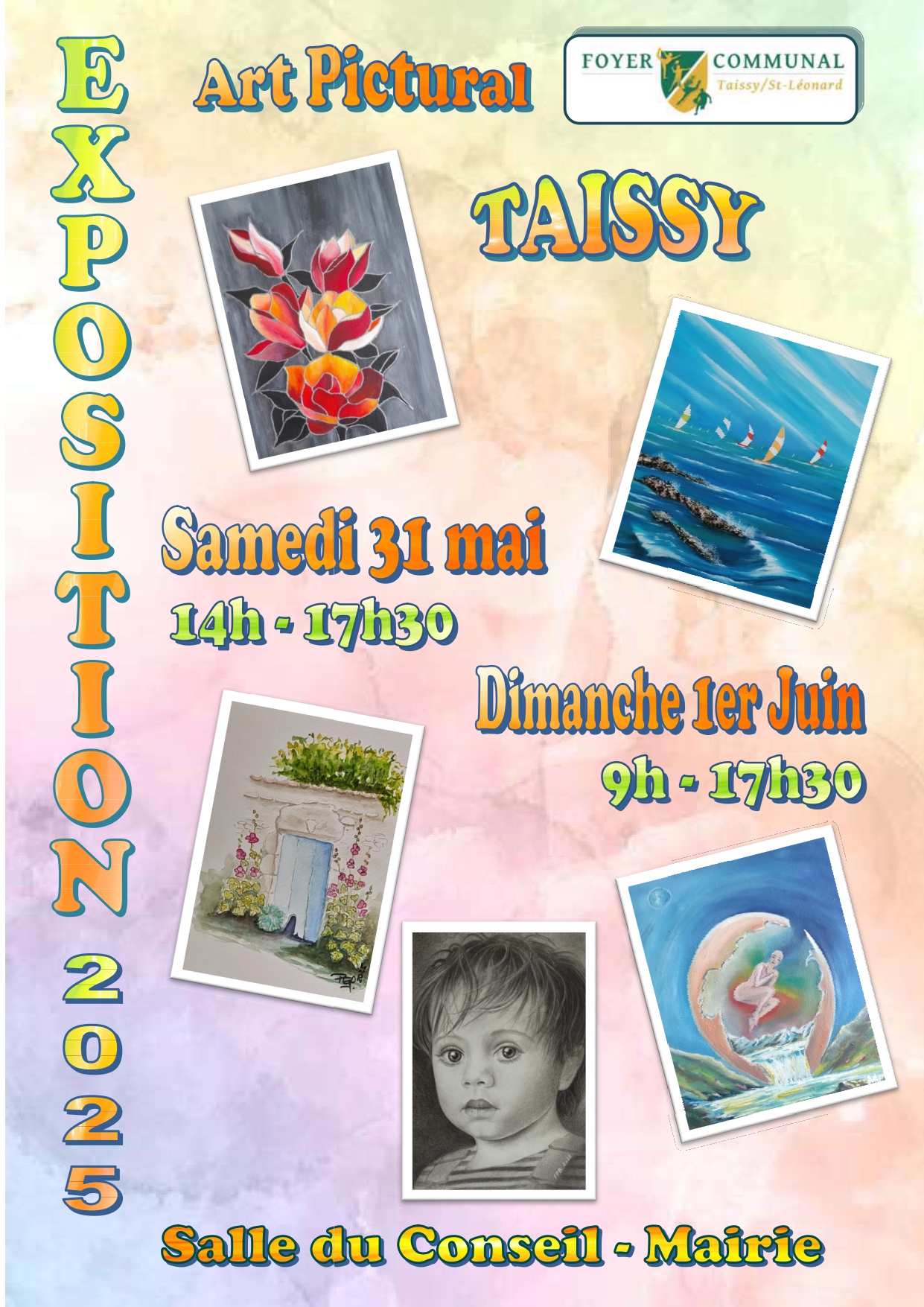 Affiche expo 2025 Affiche colorée annonçant l’« Exposition 2025 » d’art pictural à Taissy, organisée par le Foyer Communal Taissy / Saint-Léonard. Le mot « EXPOSITION » est écrit verticalement sur la gauche, avec les lettres en dégradé bleu et orange. Les dates sont indiquées au centre :
Samedi 31 mai de 14h à 17h30
Dimanche 1er juin de 9h à 17h30
Lieu : Salle du Conseil – Mairie de Taissy.
L’affiche présente également six œuvres picturales encadrées, illustrant différents styles : un bouquet de fleurs aux couleurs vives, des voiliers sur une mer turquoise, une porte en pierre entourée de végétation, un portrait réaliste d’enfant, une femme sortant d’une coquille dans un décor onirique, et un paysage coloré (en partie masqué). L’arrière-plan de l’affiche est en dégradé pastel rose, orange et bleu clair.